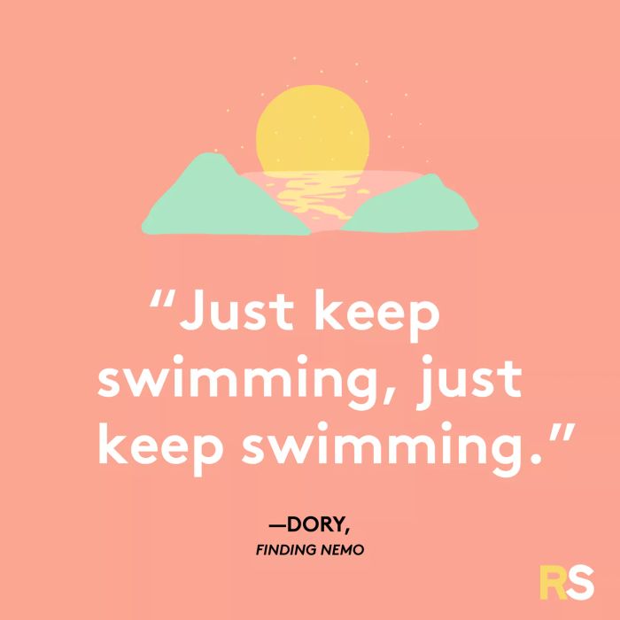 Just keep swimming, just keep swimming