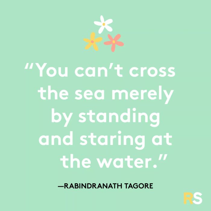You cannot cross the sea just by standing and gazing at the water